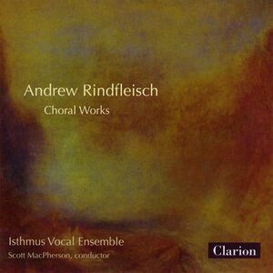 Isthmus Vocal Ensemble - Andrew Rindfleisch Choral Works  CD